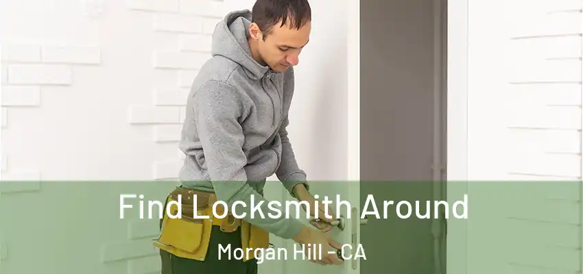  Find Locksmith Around Morgan Hill - CA