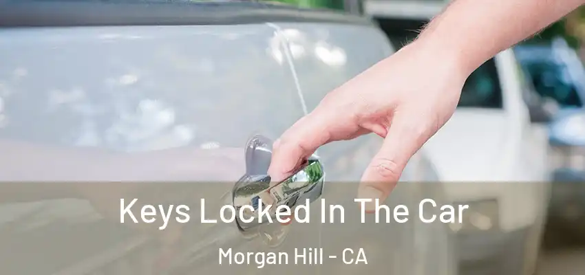  Keys Locked In The Car Morgan Hill - CA